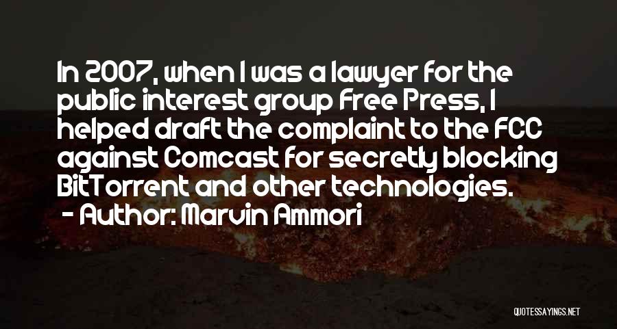 Marvin Ammori Quotes: In 2007, When I Was A Lawyer For The Public Interest Group Free Press, I Helped Draft The Complaint To