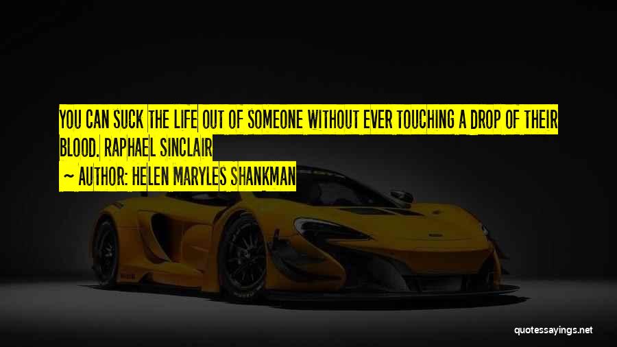 Helen Maryles Shankman Quotes: You Can Suck The Life Out Of Someone Without Ever Touching A Drop Of Their Blood. Raphael Sinclair