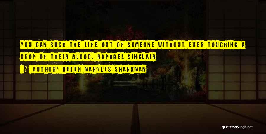 Helen Maryles Shankman Quotes: You Can Suck The Life Out Of Someone Without Ever Touching A Drop Of Their Blood. Raphael Sinclair