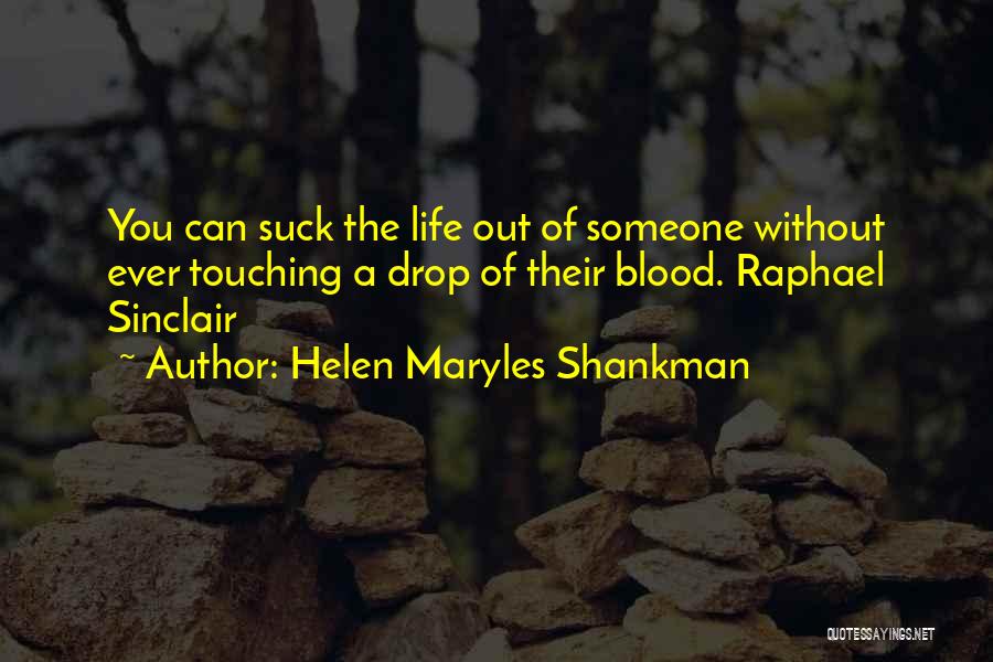 Helen Maryles Shankman Quotes: You Can Suck The Life Out Of Someone Without Ever Touching A Drop Of Their Blood. Raphael Sinclair