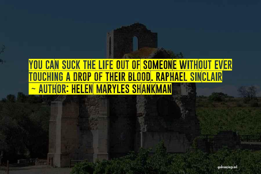 Helen Maryles Shankman Quotes: You Can Suck The Life Out Of Someone Without Ever Touching A Drop Of Their Blood. Raphael Sinclair