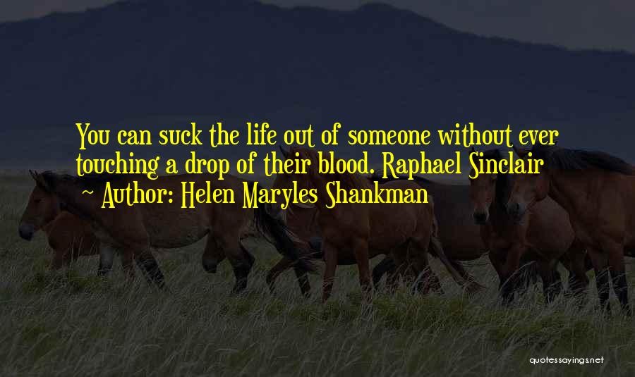 Helen Maryles Shankman Quotes: You Can Suck The Life Out Of Someone Without Ever Touching A Drop Of Their Blood. Raphael Sinclair