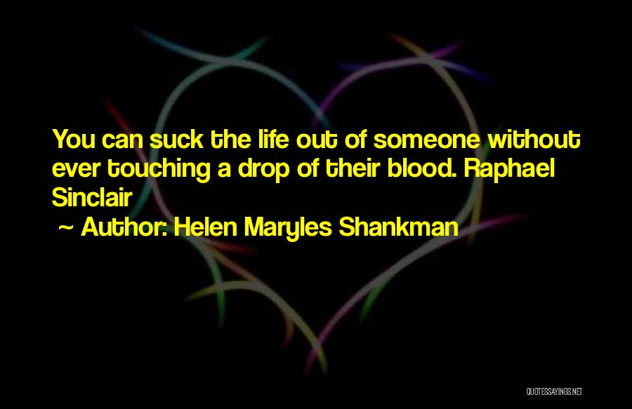 Helen Maryles Shankman Quotes: You Can Suck The Life Out Of Someone Without Ever Touching A Drop Of Their Blood. Raphael Sinclair