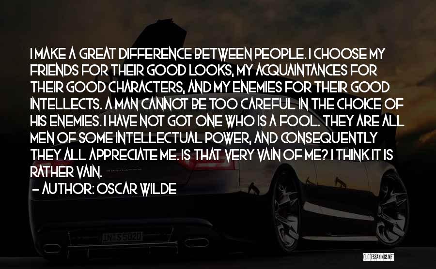 Oscar Wilde Quotes: I Make A Great Difference Between People. I Choose My Friends For Their Good Looks, My Acquaintances For Their Good