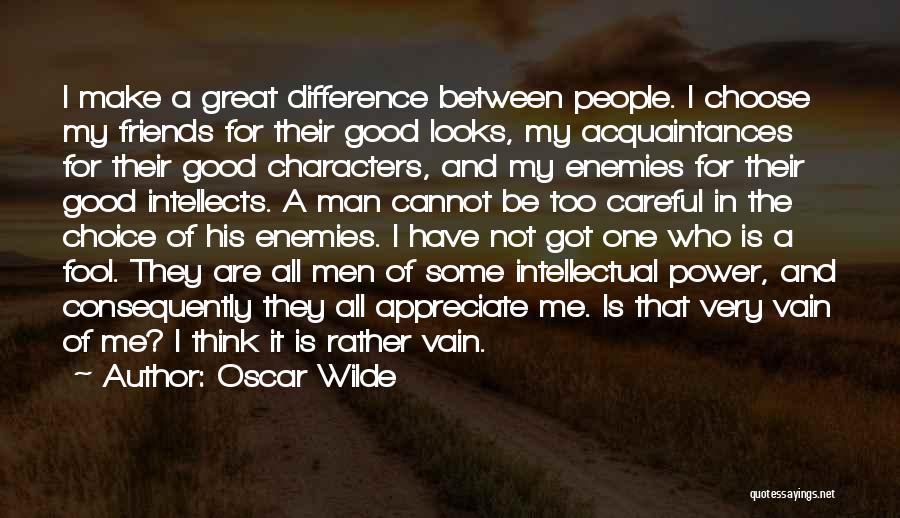 Oscar Wilde Quotes: I Make A Great Difference Between People. I Choose My Friends For Their Good Looks, My Acquaintances For Their Good