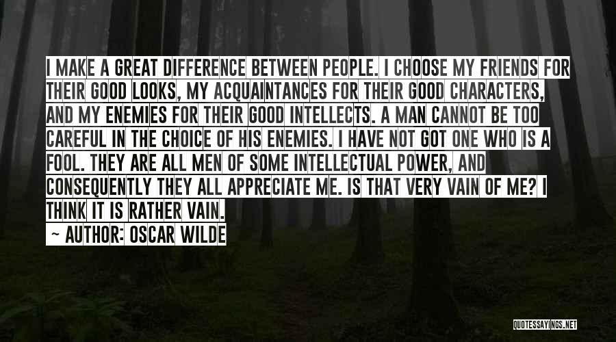 Oscar Wilde Quotes: I Make A Great Difference Between People. I Choose My Friends For Their Good Looks, My Acquaintances For Their Good