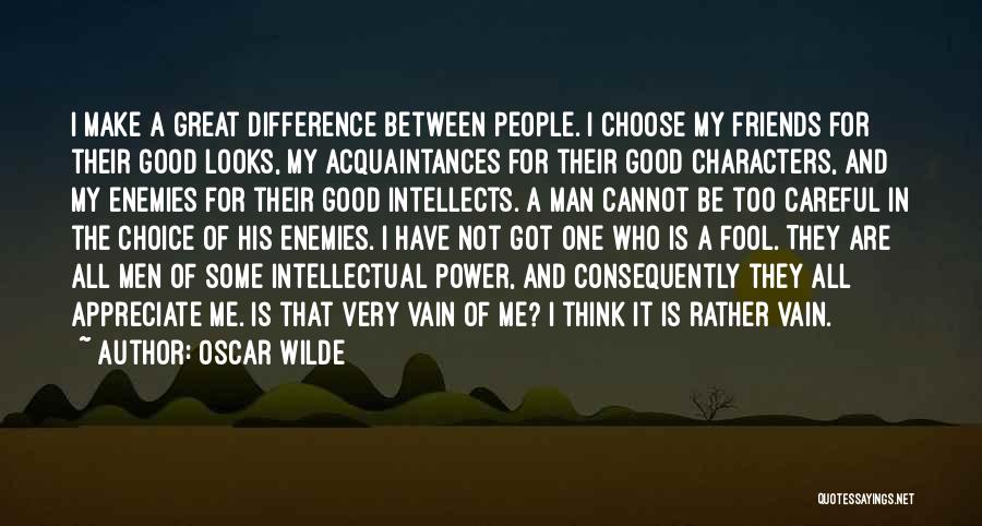 Oscar Wilde Quotes: I Make A Great Difference Between People. I Choose My Friends For Their Good Looks, My Acquaintances For Their Good