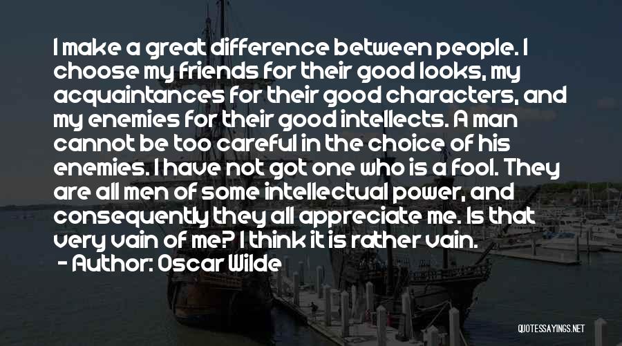 Oscar Wilde Quotes: I Make A Great Difference Between People. I Choose My Friends For Their Good Looks, My Acquaintances For Their Good