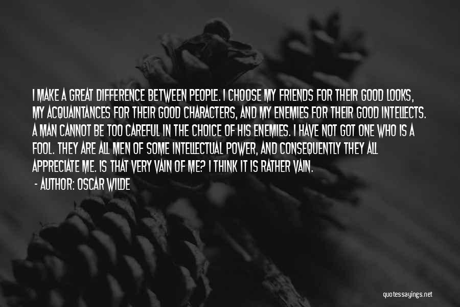 Oscar Wilde Quotes: I Make A Great Difference Between People. I Choose My Friends For Their Good Looks, My Acquaintances For Their Good