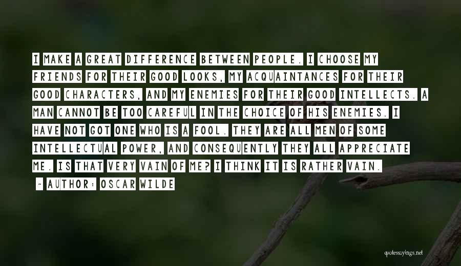 Oscar Wilde Quotes: I Make A Great Difference Between People. I Choose My Friends For Their Good Looks, My Acquaintances For Their Good