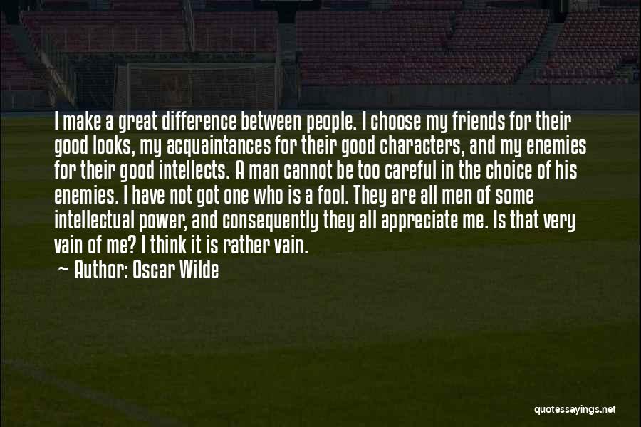 Oscar Wilde Quotes: I Make A Great Difference Between People. I Choose My Friends For Their Good Looks, My Acquaintances For Their Good