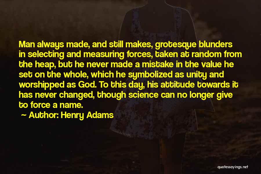 Henry Adams Quotes: Man Always Made, And Still Makes, Grotesque Blunders In Selecting And Measuring Forces, Taken At Random From The Heap, But