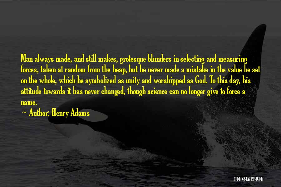 Henry Adams Quotes: Man Always Made, And Still Makes, Grotesque Blunders In Selecting And Measuring Forces, Taken At Random From The Heap, But