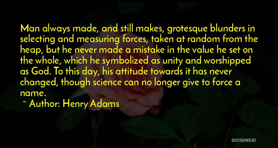 Henry Adams Quotes: Man Always Made, And Still Makes, Grotesque Blunders In Selecting And Measuring Forces, Taken At Random From The Heap, But