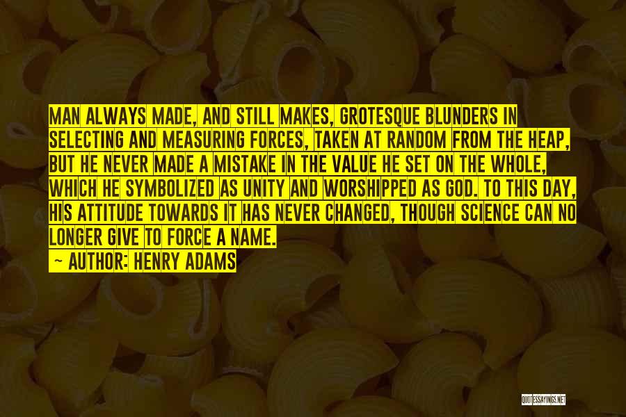 Henry Adams Quotes: Man Always Made, And Still Makes, Grotesque Blunders In Selecting And Measuring Forces, Taken At Random From The Heap, But