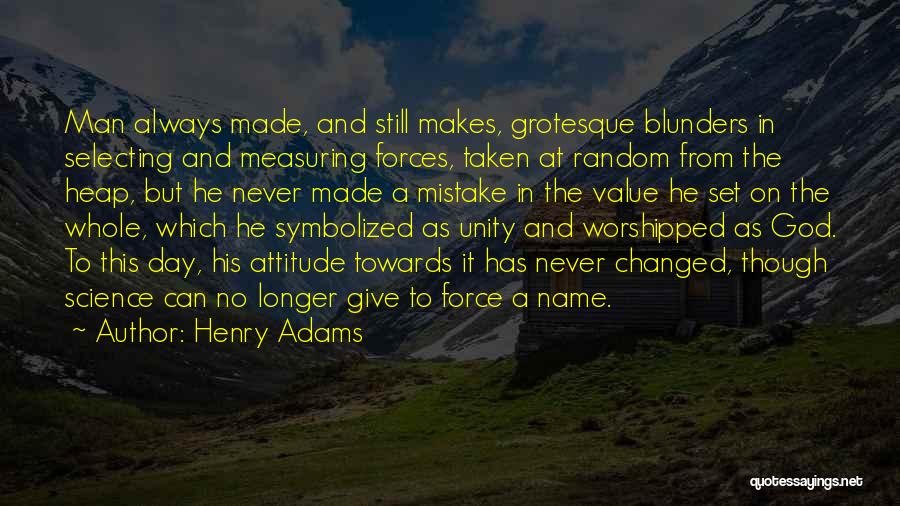 Henry Adams Quotes: Man Always Made, And Still Makes, Grotesque Blunders In Selecting And Measuring Forces, Taken At Random From The Heap, But