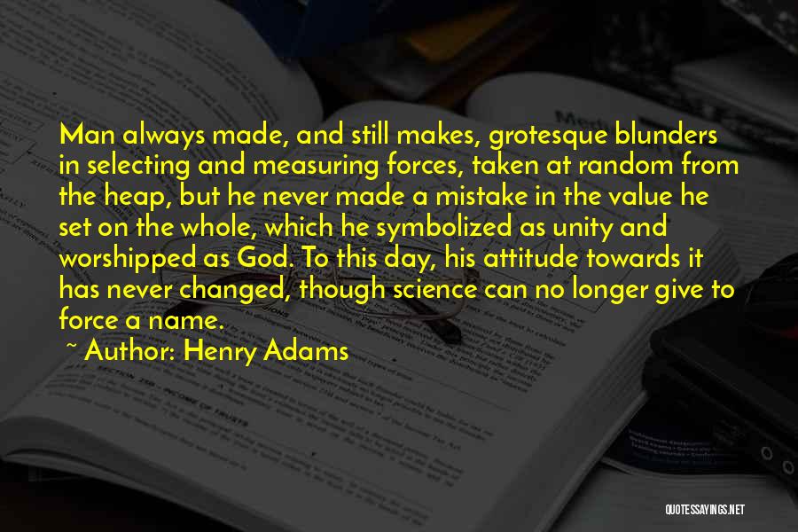 Henry Adams Quotes: Man Always Made, And Still Makes, Grotesque Blunders In Selecting And Measuring Forces, Taken At Random From The Heap, But