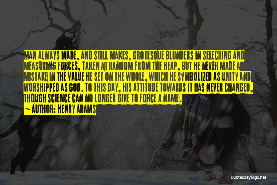 Henry Adams Quotes: Man Always Made, And Still Makes, Grotesque Blunders In Selecting And Measuring Forces, Taken At Random From The Heap, But