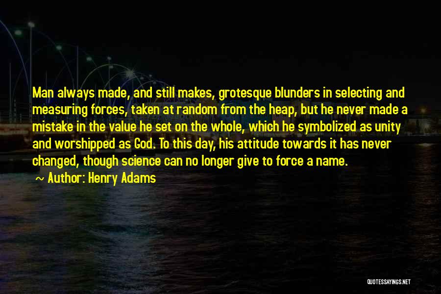 Henry Adams Quotes: Man Always Made, And Still Makes, Grotesque Blunders In Selecting And Measuring Forces, Taken At Random From The Heap, But