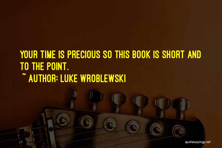 Luke Wroblewski Quotes: Your Time Is Precious So This Book Is Short And To The Point.