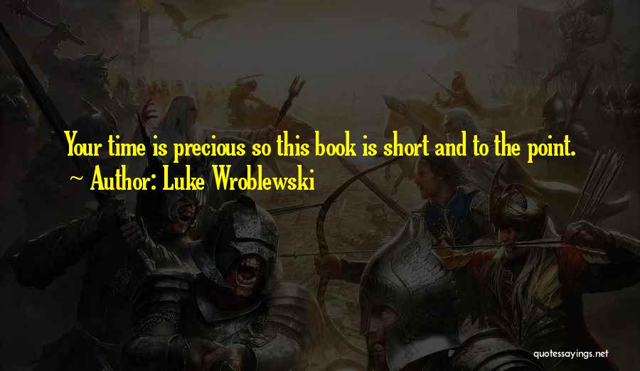 Luke Wroblewski Quotes: Your Time Is Precious So This Book Is Short And To The Point.
