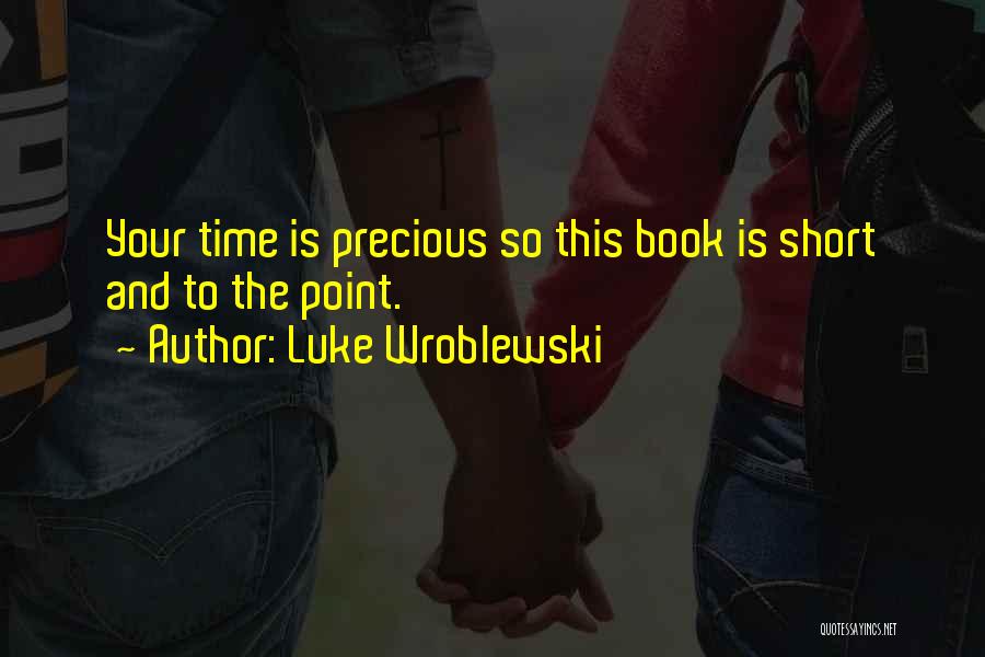 Luke Wroblewski Quotes: Your Time Is Precious So This Book Is Short And To The Point.