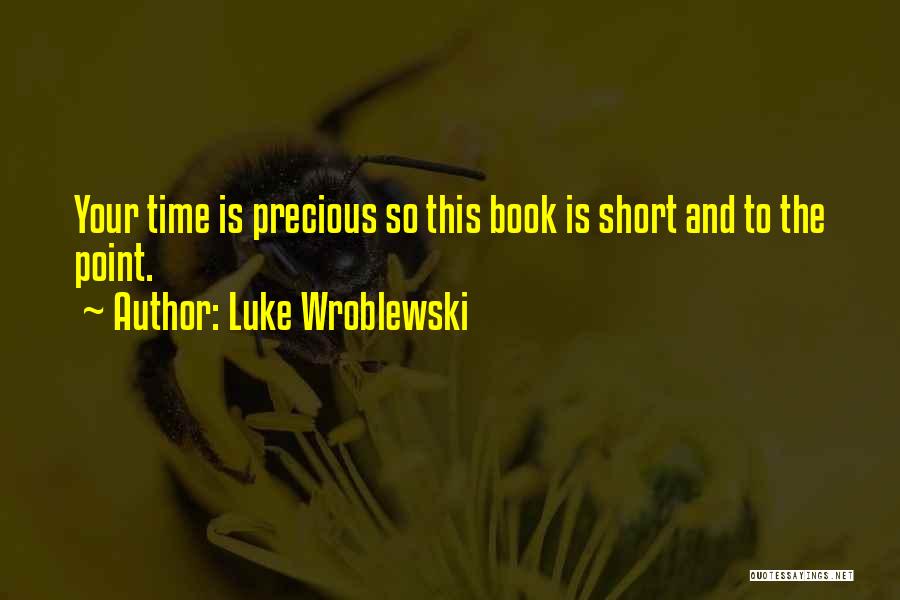 Luke Wroblewski Quotes: Your Time Is Precious So This Book Is Short And To The Point.