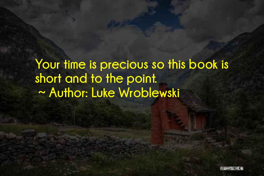 Luke Wroblewski Quotes: Your Time Is Precious So This Book Is Short And To The Point.