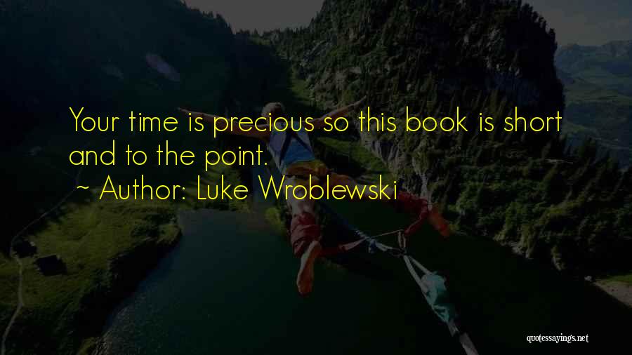 Luke Wroblewski Quotes: Your Time Is Precious So This Book Is Short And To The Point.