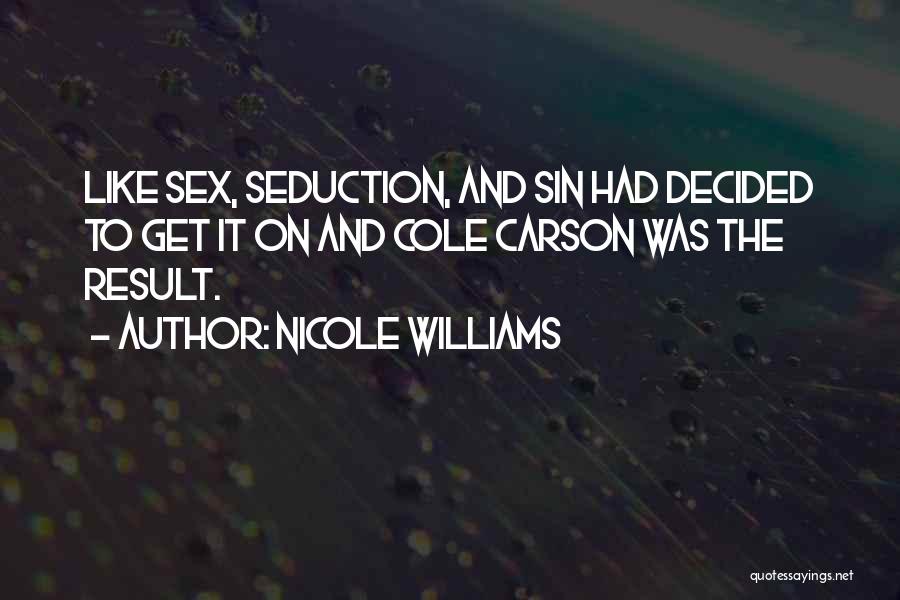 Nicole Williams Quotes: Like Sex, Seduction, And Sin Had Decided To Get It On And Cole Carson Was The Result.