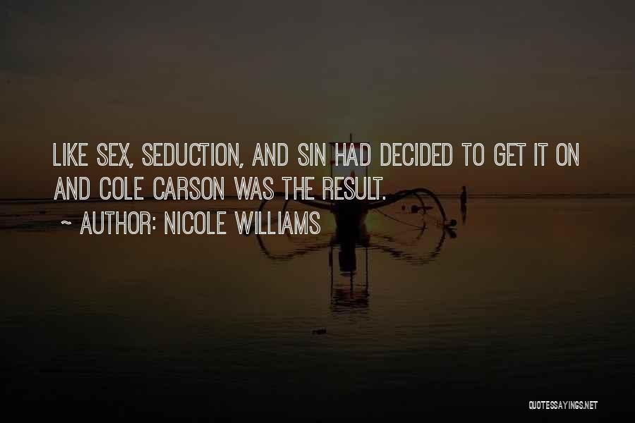 Nicole Williams Quotes: Like Sex, Seduction, And Sin Had Decided To Get It On And Cole Carson Was The Result.