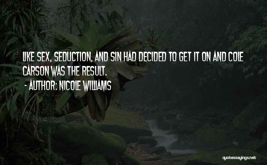 Nicole Williams Quotes: Like Sex, Seduction, And Sin Had Decided To Get It On And Cole Carson Was The Result.