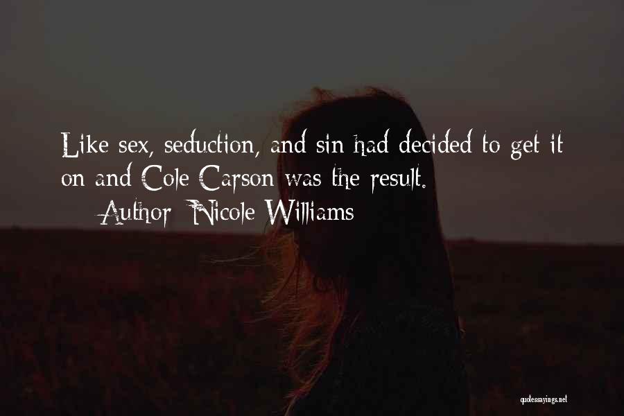 Nicole Williams Quotes: Like Sex, Seduction, And Sin Had Decided To Get It On And Cole Carson Was The Result.