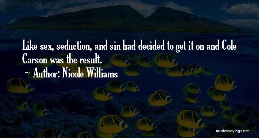 Nicole Williams Quotes: Like Sex, Seduction, And Sin Had Decided To Get It On And Cole Carson Was The Result.