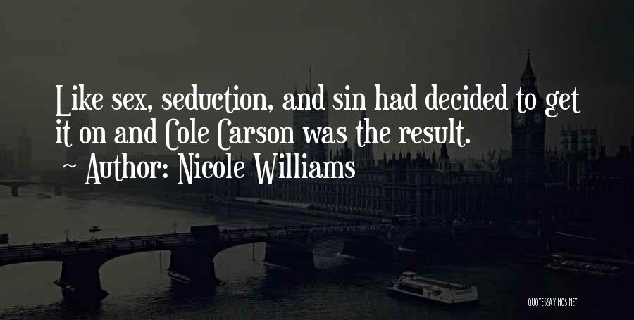 Nicole Williams Quotes: Like Sex, Seduction, And Sin Had Decided To Get It On And Cole Carson Was The Result.