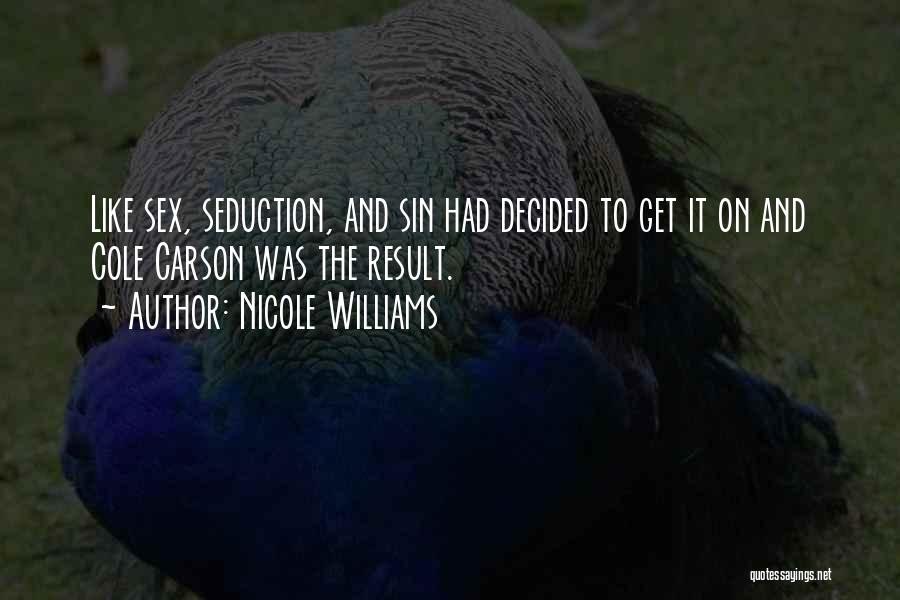 Nicole Williams Quotes: Like Sex, Seduction, And Sin Had Decided To Get It On And Cole Carson Was The Result.