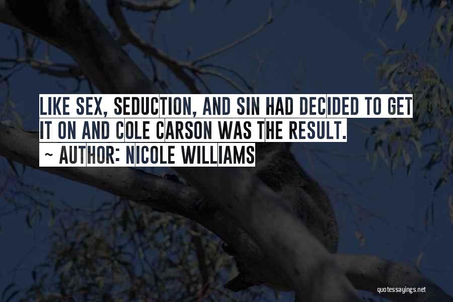 Nicole Williams Quotes: Like Sex, Seduction, And Sin Had Decided To Get It On And Cole Carson Was The Result.