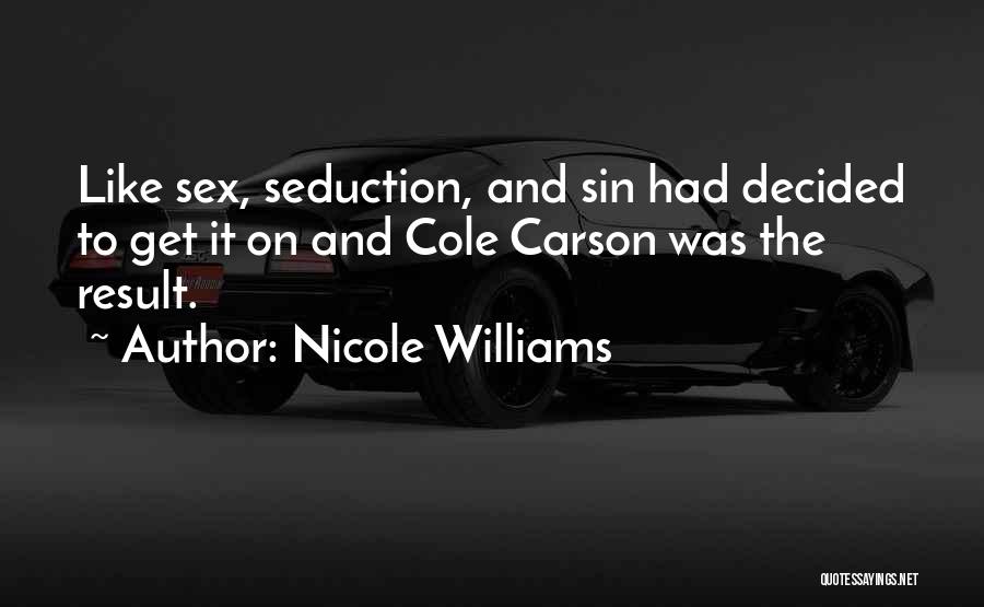 Nicole Williams Quotes: Like Sex, Seduction, And Sin Had Decided To Get It On And Cole Carson Was The Result.