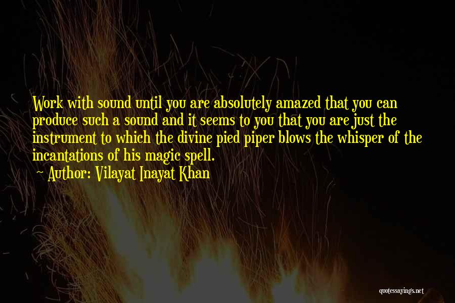 Vilayat Inayat Khan Quotes: Work With Sound Until You Are Absolutely Amazed That You Can Produce Such A Sound And It Seems To You