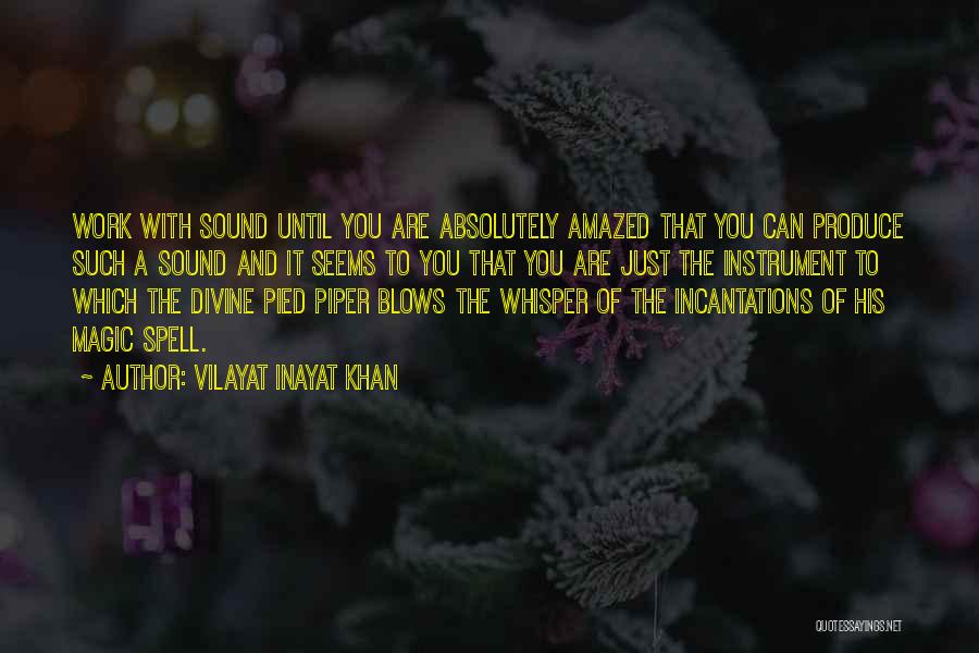 Vilayat Inayat Khan Quotes: Work With Sound Until You Are Absolutely Amazed That You Can Produce Such A Sound And It Seems To You