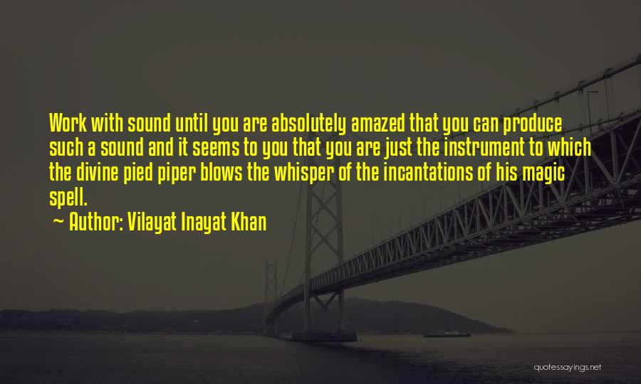 Vilayat Inayat Khan Quotes: Work With Sound Until You Are Absolutely Amazed That You Can Produce Such A Sound And It Seems To You