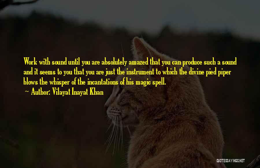 Vilayat Inayat Khan Quotes: Work With Sound Until You Are Absolutely Amazed That You Can Produce Such A Sound And It Seems To You