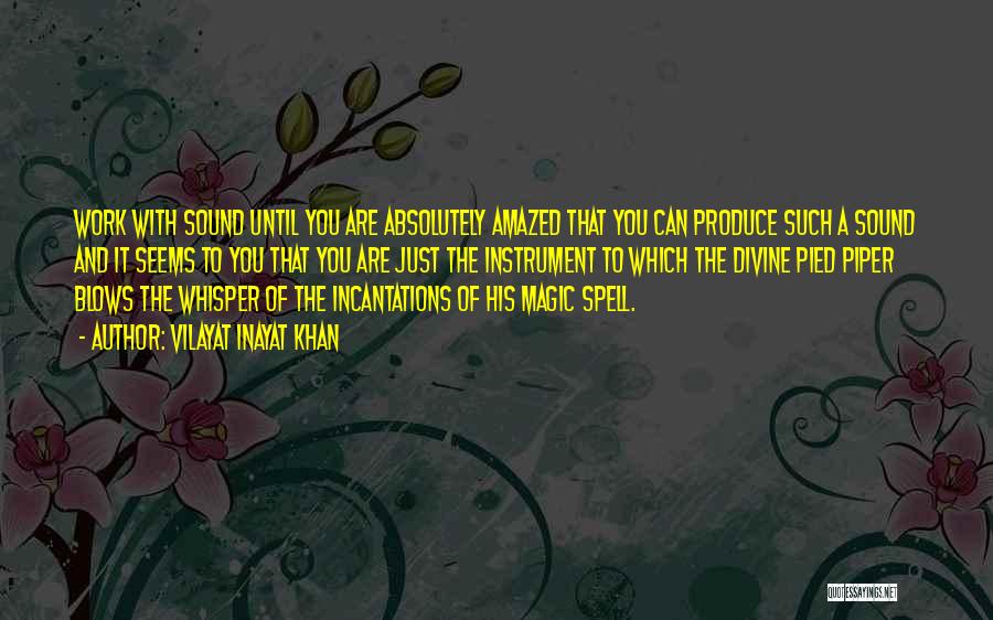 Vilayat Inayat Khan Quotes: Work With Sound Until You Are Absolutely Amazed That You Can Produce Such A Sound And It Seems To You