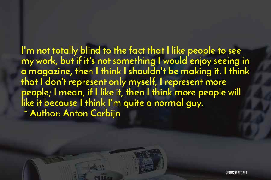 Anton Corbijn Quotes: I'm Not Totally Blind To The Fact That I Like People To See My Work, But If It's Not Something