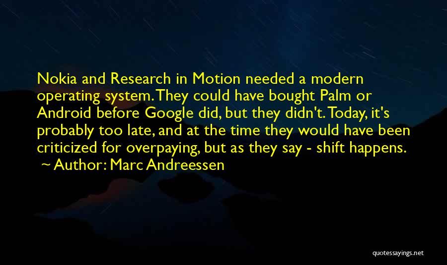 Marc Andreessen Quotes: Nokia And Research In Motion Needed A Modern Operating System. They Could Have Bought Palm Or Android Before Google Did,