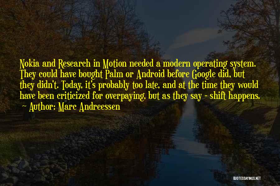 Marc Andreessen Quotes: Nokia And Research In Motion Needed A Modern Operating System. They Could Have Bought Palm Or Android Before Google Did,