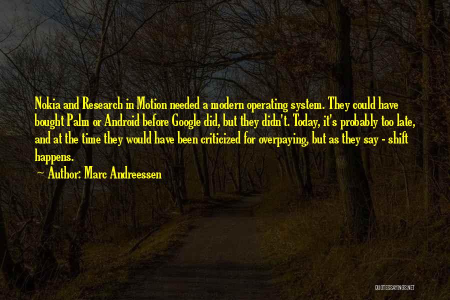 Marc Andreessen Quotes: Nokia And Research In Motion Needed A Modern Operating System. They Could Have Bought Palm Or Android Before Google Did,