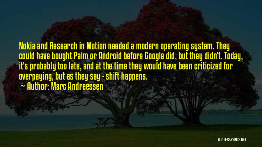 Marc Andreessen Quotes: Nokia And Research In Motion Needed A Modern Operating System. They Could Have Bought Palm Or Android Before Google Did,