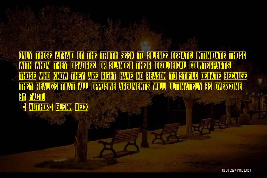 Glenn Beck Quotes: Only Those Afraid Of The Truth Seek To Silence Debate, Intimidate Those With Whom They Disagree, Or Slander Their Ideological