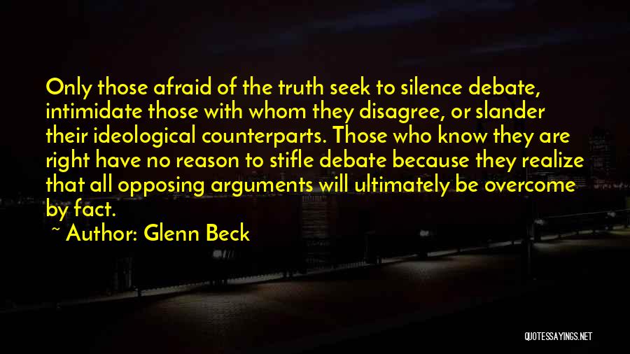 Glenn Beck Quotes: Only Those Afraid Of The Truth Seek To Silence Debate, Intimidate Those With Whom They Disagree, Or Slander Their Ideological